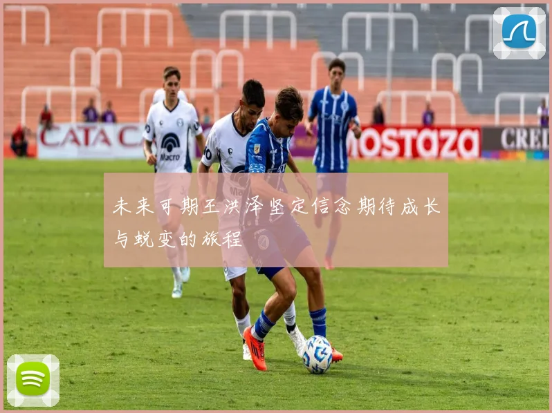 未来可期王洪泽坚定信念期待成长与蜕变的旅程